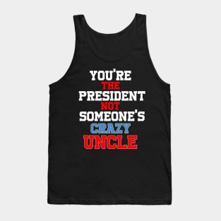 you're the president not someone's crazy uncle Tank Top